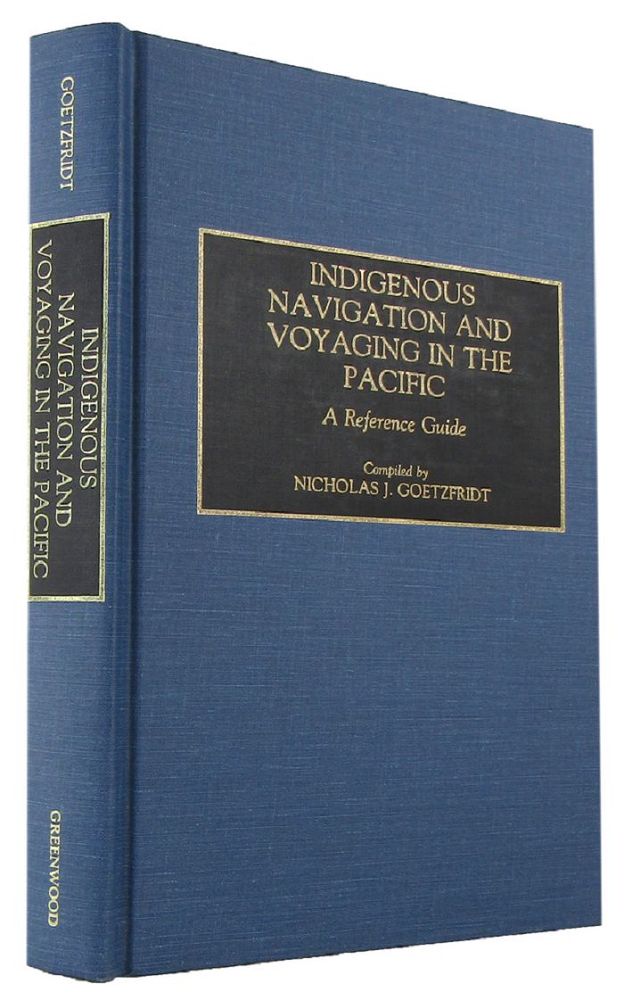 Item #099618 INDIGENOUS NAVIGATION AND VOYAGING IN THE PACIFIC: A Reference Guide. Nicholas J. Goetzfridt, Compiler.