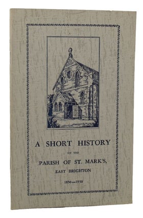 Item #099768 A SHORT HISTORY OF THE PARISH OF ST. MARK'S EAST BRIGHTON 1850-1950. East Brighton...