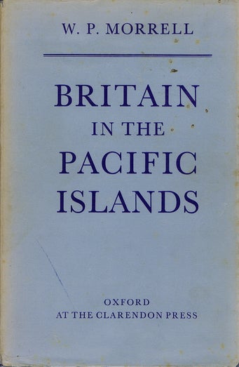 Item #099903 BRITAIN IN THE PACIFIC ISLANDS. W. P. Morrell.