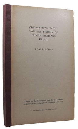 Item #100212 OBSERVATIONS ON THE NATURAL HISTORY OF HUMAN FILARIASIS IN FIJI. C. B. Symes