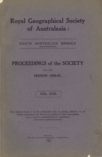 Item #100942 PROCEEDINGS. Session 1920-21. Vol. XXII. South Australian Branch Royal Geographical Society of Australasia.