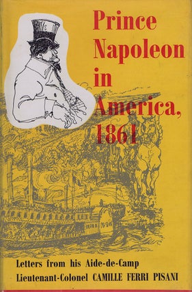 Item #101792 PRINCE NAPOLEON IN AMERICA, 1861: Letters from his Aide-de-Camp. Camille Ferri Pisani