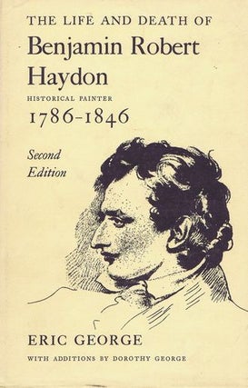 Item #101797 THE LIFE AND DEATH OF BENJAMIN ROBERT HAYDON. Benjamin Robert Haydon, Eric George,...