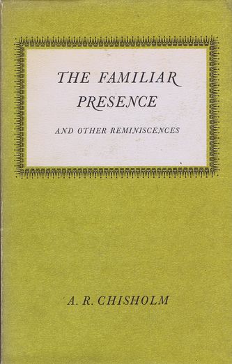 Item #102962 THE FAMILIAR PRESENCE and Other Reminiscences. A. R. Chisholm.