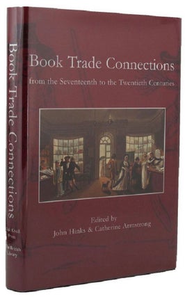 Item #105576 BOOK TRADE CONNECTIONS FROM THE SEVENTEENTH TO THE TWENTIETH CENTURIES. John Hinks,...