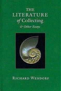 Item #105583 THE LITERATURE OF COLLECTING & OTHER ESSAYS. Richard Wendorf