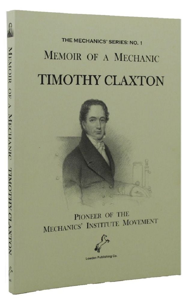 Item #107319 MEMOIR OF A MECHANIC: Being a Sketch of the Life of Timothy Claxton, Written by Himself. Together with Miscellaneous Papers. Timothy Claxton.