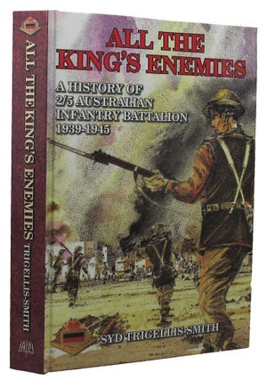Item #108150 ALL THE KING'S ENEMIES: A History of the 2/5th Australian Infantry Battalion....