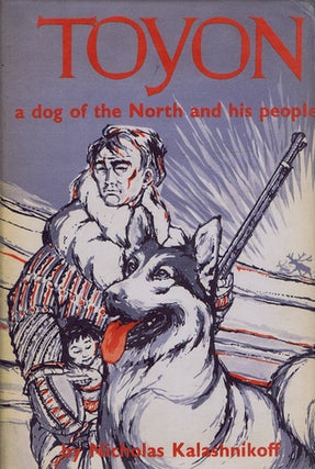 Item #109224 TOYON, a dog of the North and his people. Nicholas Kalashnikoff