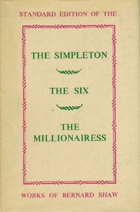 Item #109606 THE SIMPLETON, THE SIX, AND THE MILLIONAIRESS. George Bernard Shaw