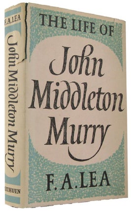 Item #112232 THE LIFE OF JOHN MIDDLETON MURRY. John Middleton Murry, F. A. Lea