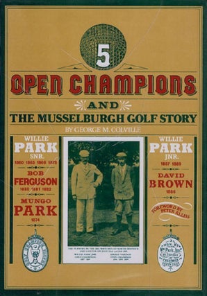 Item #115130 FIVE OPEN CHAMPIONS AND THE MUSSELBURGH GOLF STORY. George M. Colville
