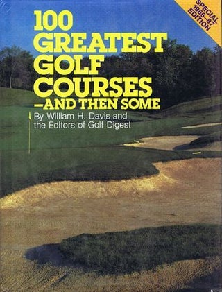 Item #115376 100 GREATEST GOLF COURSES - AND THEN SOME. William H. Davis, Golf Digest, of