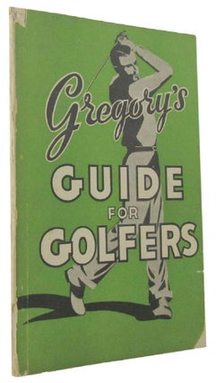 Item #115834 GREGORY'S GUIDE FOR GOLFERS: A complete handbook containing high-class maps showing...