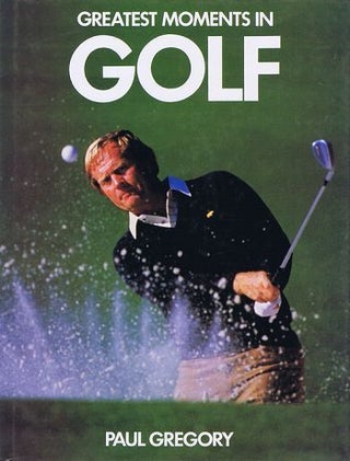 Item #115835 GREATEST MOMENTS IN GOLF. Paul Gregory