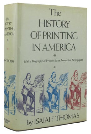 Item #117328 THE HISTORY OF PRINTING IN AMERICA: With a Biography of Printers & an Account of...