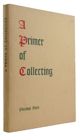 Item #117342 A PRIMER OF COLLECTING. Percival Serle
