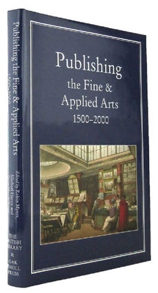 Item #117724 PUBLISHING THE FINE AND APPLIED ARTS 1500-2000. Robin Myers, Michel Harris, Giles...
