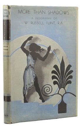 Item #118070 MORE THAN SHADOWS: A biography of W. Russell Flint R.A., P.R.W.S. William Russell...