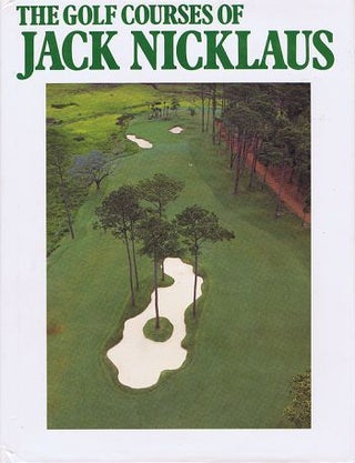 Item #118855 THE GOLF COURSES OF JACK NICKLAUS. Jack Nicklaus, Timothy Jacobs