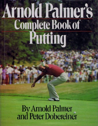 Item #118917 ARNOLD PALMER'S COMPLETE BOOK OF PUTTING. Arnold Palmer, Peter Dobereiner