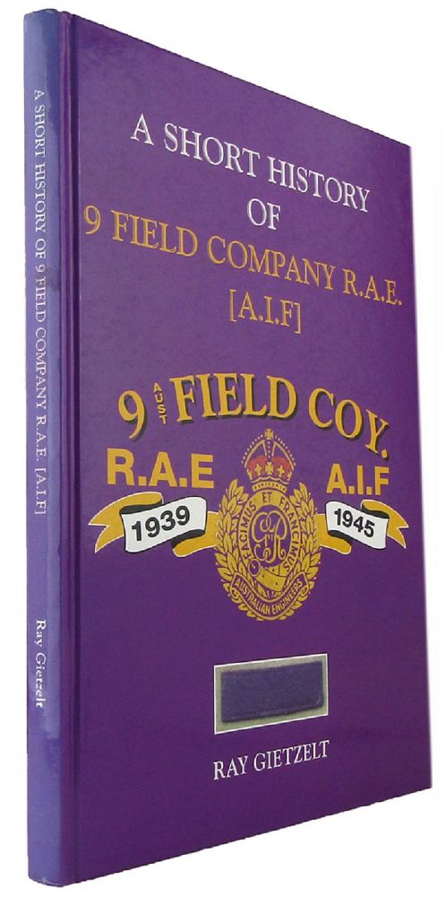 Item #119915 A SHORT HISTORY OF 9 FIELD COMPANY R.A.E. [A.I.F.]. 09th Australian Field Company Engineers, Ray Gietzelt.