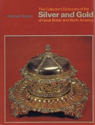 Item #121387 THE COLLECTOR'S DICTIONARY OF THE SILVER AND GOLD of Great Britain and North...