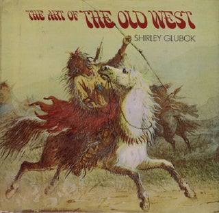 Item #121657 THE ART OF THE OLD WEST. Shirley Glubok