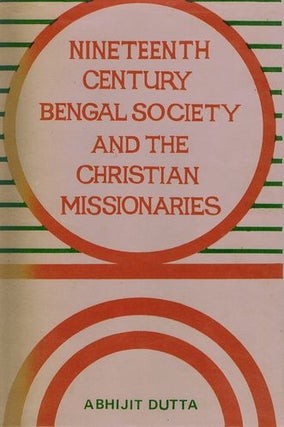 Item #123413 NINETEENTH CENTURY BENGAL SOCIETY AND CHRISTIAN MISSIONARIES. Abhijit Dutta