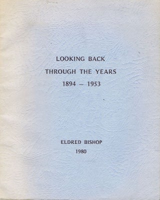 Item #125279 LOOKING BACK THROUGH THE YEARS 1894-1953 [cover title]. Eldred George Bishop