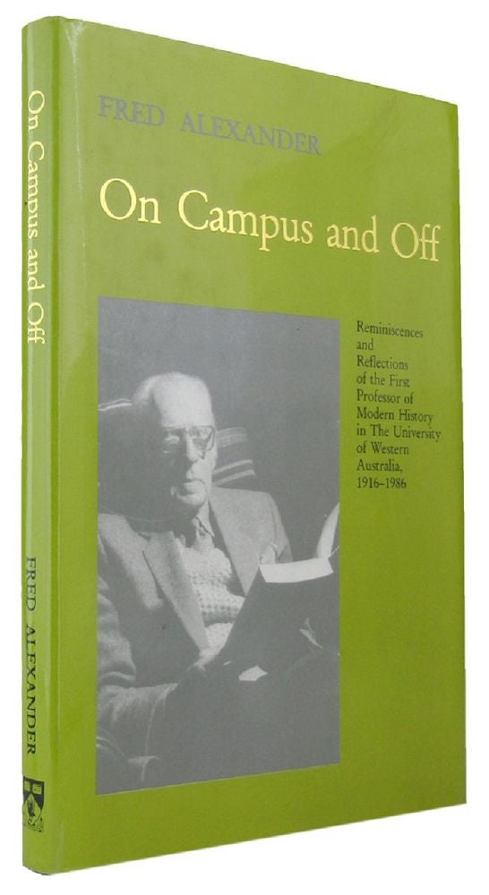 Item #125429 ON CAMPUS AND OFF: Reminiscences and reflections of the first Professor of Modern History in the University of Western Australia, 1916-1986. Fred Alexander.