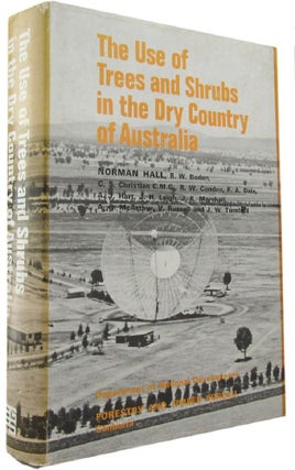 Item #126083 THE USE OF TREES AND SHRUBS IN THE DRY COUNTRY OF AUSTRALIA. Norman Hall, others
