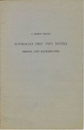 Item #126590 AUSTRALIA'S FIRST TWO NOVELS: origins and backgrounds. E. Morris Miller
