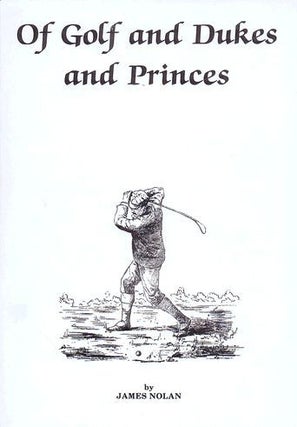 Item #128189 OF GOLF AND DUKES AND PRINCES. James Nolan