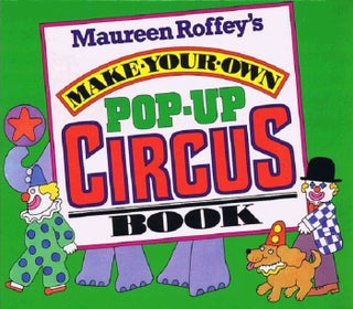 Item #128421 MAUREEN ROFFEY'S MAKE-YOUR-OWN POP-UP CIRCUS BOOK. Maureen Roffey