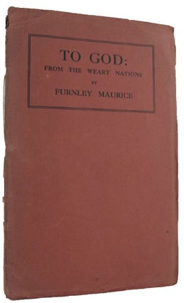Item #129172 TO GOD: from the weary nations. Furnley Maurice, Frank Wilmot, Pseudonym