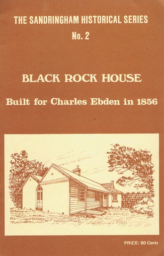 Item #131740 BLACK ROCK HOUSE: Built for Charles Ebden in 1856. [cover title]. The Sandringham Historical Series No. 2.