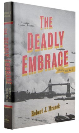 Item #131805 THE DEADLY EMBRACE: A Novel of World War II. Robert J. Mrazek