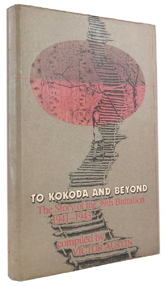 Item #133289 TO KOKODA AND BEYOND: The Story of the 39th Battalion 1941-1943. 39th Australian Infantry Battalion, Victor Austin, Compiler.