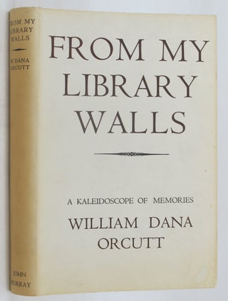 Item #133616 FROM MY LIBRARY WALLS. William Dana Orcutt