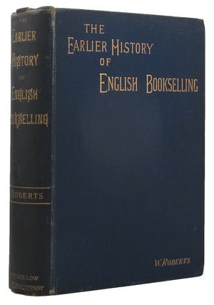 Item #133635 THE EARLIER HISTORY OF ENGLISH BOOKSELLING. William Roberts