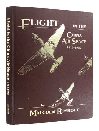 Item #133654 FLIGHT IN THE CHINA AIR SPACE 1910-1950. Malcolm Rosholt