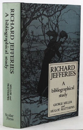 Item #135130 RICHARD JEFFERIES: A bibliographical study. Richard Jefferies, George Miller, Hugoe...