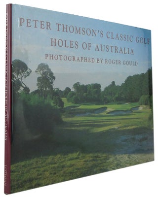 Item #137445 PETER THOMSON'S CLASSIC GOLF HOLES OF AUSTRALIA. Peter Thomson