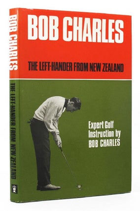 Item #137477 THE LEFT-HANDER FROM NEW ZEALAND. Bob Charles, Roger P. Ganem