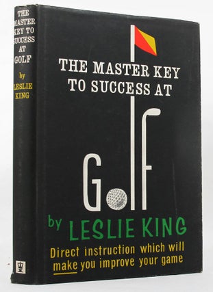 Item #137485 THE MASTER-KEY TO SUCCESS AT GOLF. Leslie King