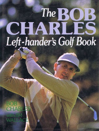 Item #137569 THE BOB CHARLES LEFT-HANDER'S GOLF BOOK. Bob Charles, Jim Wallace