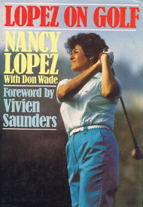 Item #137602 LOPEZ ON GOLF. Nancy Lopez, Don Wade
