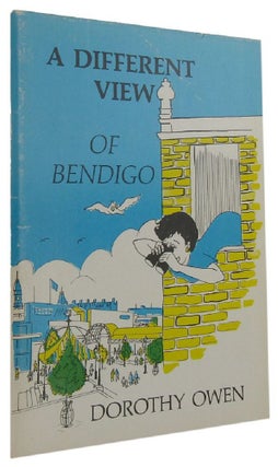 Item #137745 A DIFFERENT VIEW OF BENDIGO. Dorothy Owen