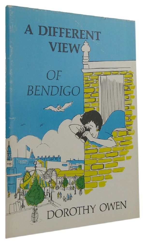 Item #137745 A DIFFERENT VIEW OF BENDIGO. Dorothy Owen.